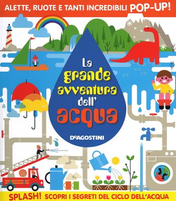 La grande avventura dell'acqua. Libro pop-up. Ediz. illustrata  - Libro De Agostini 2015 | Libraccio.it