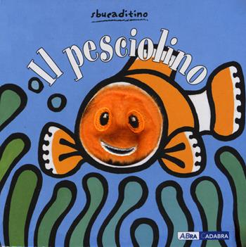 Il pesciolino. Ediz. illustrata - Klaartje Van der Put - Libro ABraCadabra 2015, Sbucaditino | Libraccio.it