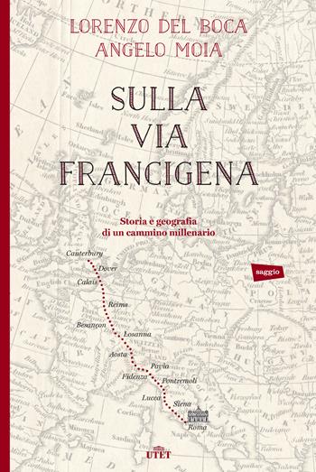 Sulla via Francigena. Storia e geografia di un cammino millenario - Lorenzo Del Boca, Angelo Moia - Libro UTET 2015 | Libraccio.it