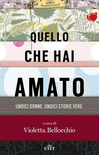 Quello che hai amato. Undici donne. Undici storie vere  - Libro UTET 2015 | Libraccio.it