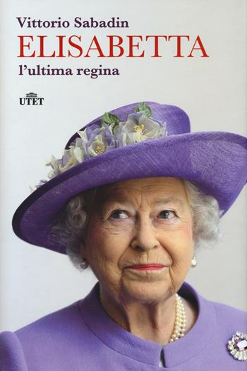 Elisabetta. L'ultima regina. - Vittorio Sabadin - Libro UTET 2015 | Libraccio.it
