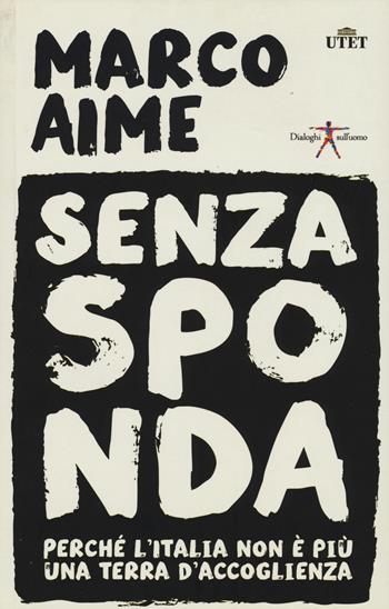 Senza sponda. Perché l'Italia non è più una terra d'accoglienza. Con e-book - Marco Aime - Libro UTET 2015, Dialoghi sull'uomo | Libraccio.it