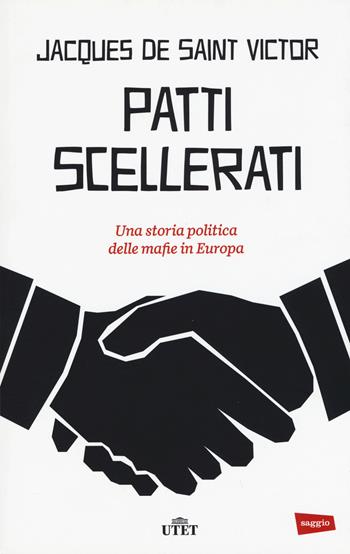 Patti scellerati. Una storia politica delle mafie in Europa. - Jacques de Saint-Victor - Libro UTET 2015 | Libraccio.it