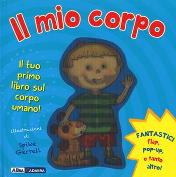 Il mio corpo. Ediz. illustrata - Spike Gerrell - Libro ABraCadabra 2015 | Libraccio.it