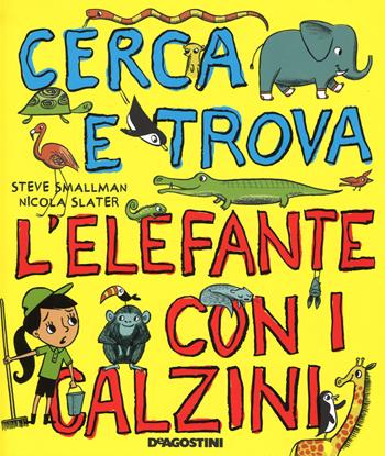 Cerca e trova l'elefante con i calzini - Steve Smallman, Nicola Slater - Libro De Agostini 2015, Grandi pagine | Libraccio.it