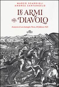 Le armi del diavolo. Anatomia di una battaglia: Pavia, 24 febbraio 1525. Con e-book - Marco Scardigli, Andrea Santangelo - Libro UTET 2015 | Libraccio.it