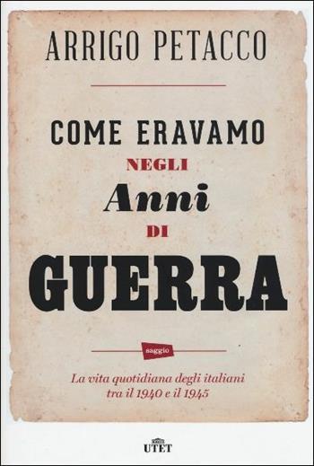 Come eravamo negli anni di guerra. La vita quotidiana degli italiani tra il 1940 e il 1945. Con e-book - Arrigo Petacco, Marco Ferrari - Libro UTET 2015 | Libraccio.it