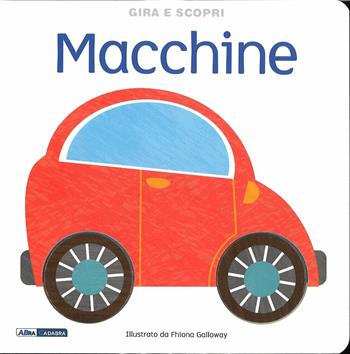 Macchine. Gira e scopri. Ediz. illustrata  - Libro ABraCadabra 2015 | Libraccio.it