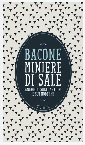 Miniere di sale. Aneddoti sugli antichi e sui moderni. Con e-book - Francesco Bacone - Libro UTET 2016, UTETextra | Libraccio.it