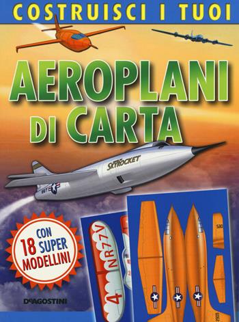 Costruisci i tuoi aeroplani di carta. Ediz. illustrata. Con gadget  - Libro De Agostini 2016, I modellini | Libraccio.it
