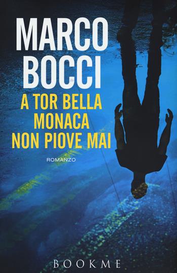 A Tor Bella Monaca non piove mai - Marco Bocci - Libro Bookme 2016 | Libraccio.it