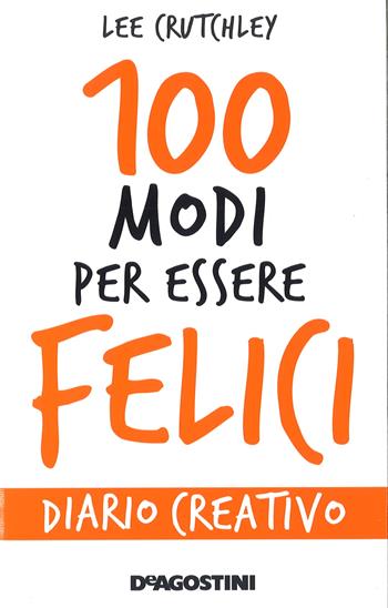 100 modi per essere felici. Diario creativo - Lee Crutchley - Libro De Agostini 2016 | Libraccio.it