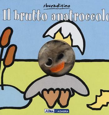 Il brutto anatroccolo - Klaartje Van der Put - Libro ABraCadabra 2016, Sbucaditino | Libraccio.it