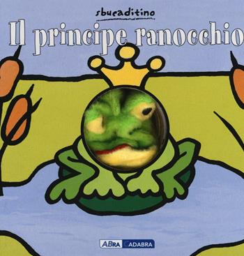 Il principe ranocchio - Klaartje Van der Put - Libro ABraCadabra 2016, Sbucaditino | Libraccio.it