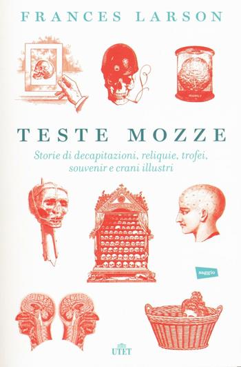 Teste mozze. Storie di decapitazioni, reliquie, trofei, souvenir e crani illustri. Con e-book - Frances Larson - Libro UTET 2016 | Libraccio.it