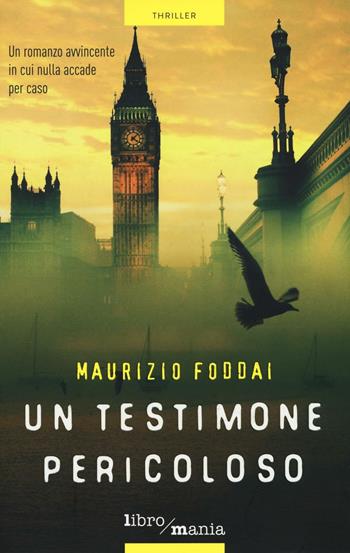 Un testimone pericoloso - Maurizio Foddai - Libro Libromania 2016, Thriller | Libraccio.it