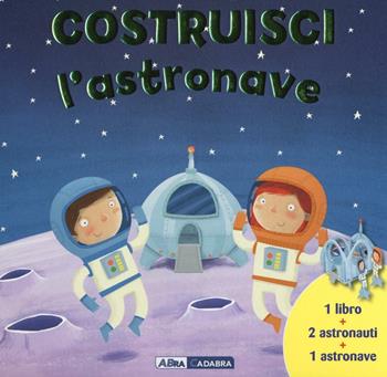 Costruisci l'astronave. Ediz. illustrata. Con gadget  - Libro ABraCadabra 2016 | Libraccio.it