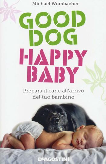 Good dog, happy baby. Prepara il cane all'arrivo del tuo bambino - Michael Wombacher - Libro De Agostini 2016 | Libraccio.it