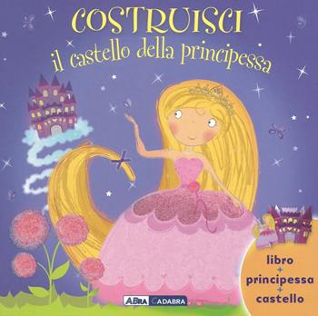 Costruisci il castello della principessa. Ediz. illustrata. Con gadget  - Libro ABraCadabra 2016 | Libraccio.it