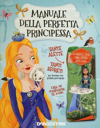Manuale della perfetta principessa. Ediz. illustrata - Tea Orsi, Laura Tavazzi - Libro De Agostini 2016 | Libraccio.it