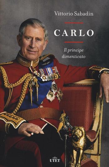 Carlo. Il principe dimenticato. - Vittorio Sabadin - Libro UTET 2016 | Libraccio.it