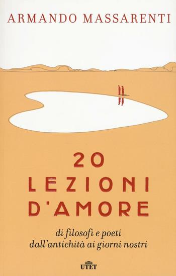 20 lezioni d'amore di filosofi e poeti dall'antichità ai giorni nostri. Con e-book - Armando Massarenti - Libro UTET 2016 | Libraccio.it