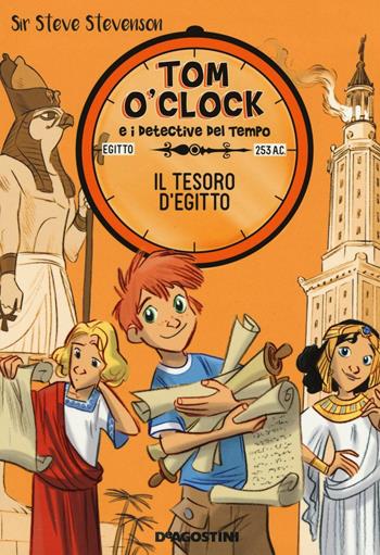 Il tesoro d'Egitto. Tom O'Clock e i detective del tempo. Ediz. illustrata. Vol. 5 - Sir Steve Stevenson - Libro De Agostini 2016 | Libraccio.it