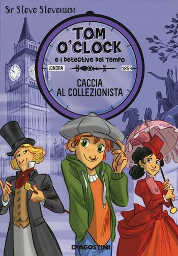 Caccia al collezionista. Tom O'Clock e i detective del tempo. Ediz. illustrata - Sir Steve Stevenson - Libro De Agostini 2016 | Libraccio.it