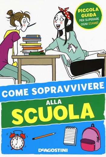 Come sopravvivere alla scuola. Ediz. illustrata - Eleonora Olivieri - Libro De Agostini 2016, I manuali per le ragazze 2.0 | Libraccio.it
