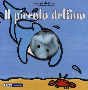 Il piccolo delfino - Klaartje Van der Put - Libro ABraCadabra 2016, Sbucaditino | Libraccio.it