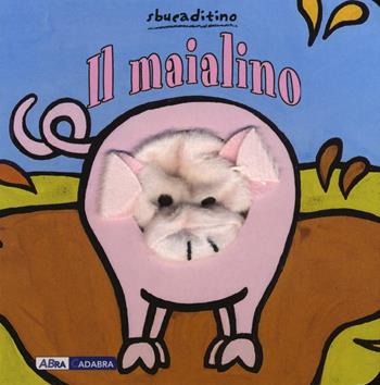 Il maialino - Klaartje Van der Put - Libro ABraCadabra 2016, Sbucaditino | Libraccio.it