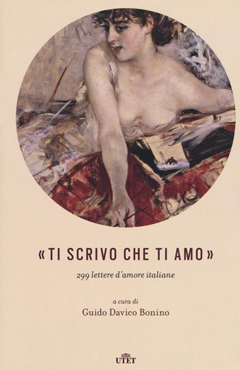 «Ti scrivo che ti amo». 299 lettere d'amore italiane. Con e-book  - Libro UTET 2016 | Libraccio.it