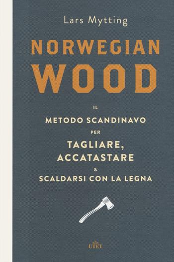 Norwegian wood. Il metodo scandinavo per tagliare, accatastare & scaldarsi con la legna. - Lars Mytting - Libro UTET 2016 | Libraccio.it