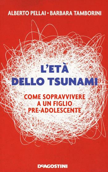 L'età dello tsunami. Come sopravvivere a un figlio pre-adolescente - Alberto Pellai, Barbara Tamborini - Libro De Agostini 2017 | Libraccio.it