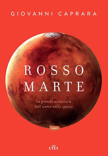 Rosso Marte. Uomini e robot verso il pianeta su cui andremo a vivere. Con e-book - Giovanni Caprara - Libro UTET 2016 | Libraccio.it