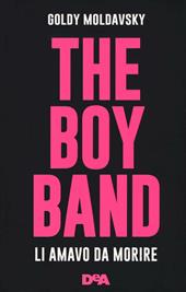 The boy band. Li amavo da morire. Ediz. illustrata