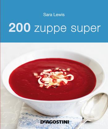 200 zuppe super - Sara Lewis - Libro De Agostini 2016 | Libraccio.it