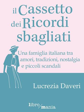 Il cassetto dei ricordi sbagliati - Lucrezia Daveri - Libro Libromania 2017 | Libraccio.it
