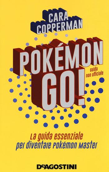 Pokémon GO! La guida essenziale per diventare Pokémon master - Cara Copperman - Libro De Agostini 2016 | Libraccio.it