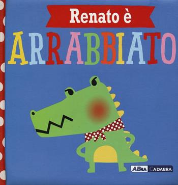 Renato è arrabbiato. Ediz. a colori - Rosie Greening - Libro ABraCadabra 2017, Primi incontri | Libraccio.it