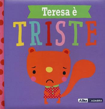 Teresa è triste. Ediz. a colori - Rosie Greening - Libro ABraCadabra 2017, Primi incontri | Libraccio.it