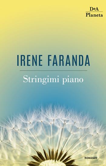 Stringimi piano - Irene Faranda - Libro DeA Planeta Libri 2018 | Libraccio.it