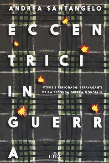Eccentrici in guerra. Storie e personaggi stravaganti della seconda guerra mondiale. (fornito elettronicamente) - Andrea Santangelo - Libro UTET 2017 | Libraccio.it
