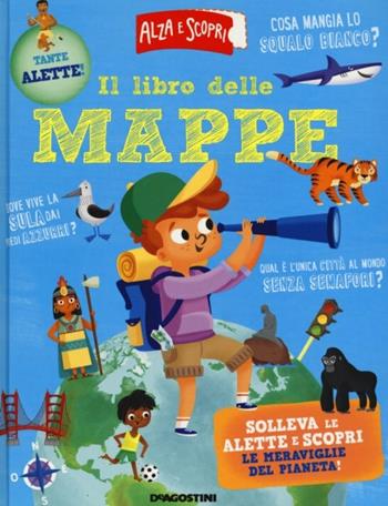 Il libro delle mappe. Ediz. a colori  - Libro De Agostini 2017, Alza e scopri | Libraccio.it