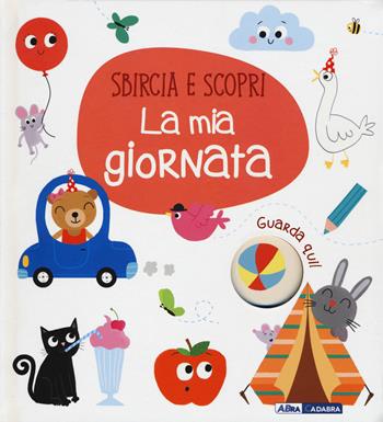 La mia giornata. Sbircia e scopri. Ediz. a colori  - Libro ABraCadabra 2017 | Libraccio.it