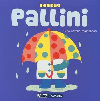 Palline. Ghirigori. Ediz. a colori - Gina Lorena Maldonado - Libro ABraCadabra 2017 | Libraccio.it