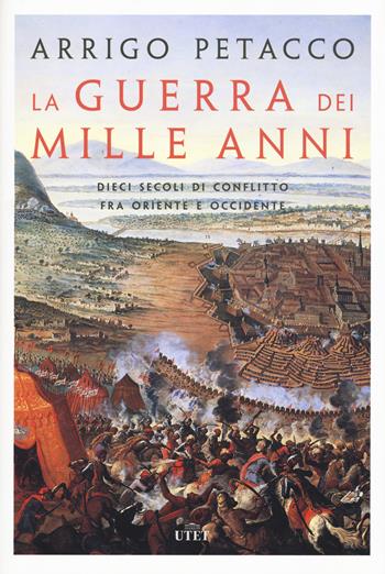 La guerra dei mille anni. Dieci secoli di conflitto fra Oriente e Occidente. Con e-book - Arrigo Petacco - Libro UTET 2017 | Libraccio.it