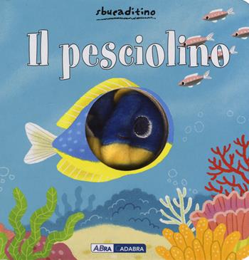 Il pesciolino. Ediz. a colori - Yu-Hsuan Huang - Libro ABraCadabra 2017, Sbucaditino | Libraccio.it