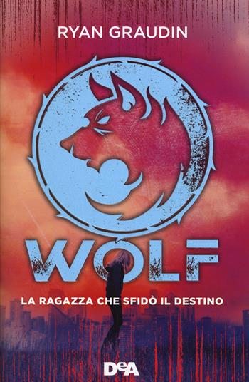 La ragazza che sfidò il destino. Wolf - Ryan Graudin - Libro De Agostini 2017, Le gemme | Libraccio.it