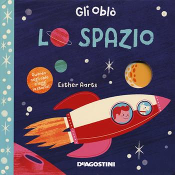 Lo spazio. Ediz. a colori - Esther Aarts - Libro De Agostini 2017, Gli oblò | Libraccio.it